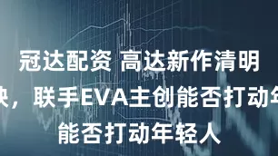 冠达配资 高达新作清明档上映，联手EVA主创能否打动年轻人