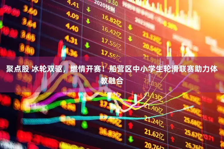 聚点股 冰轮双驱，燃情开赛！船营区中小学生轮滑联赛助力体教融合